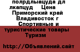 полрдлыацуда дл лкапцуд  › Цена ­ - - Приморский край, Владивосток г. Спортивные и туристические товары » Туризм   